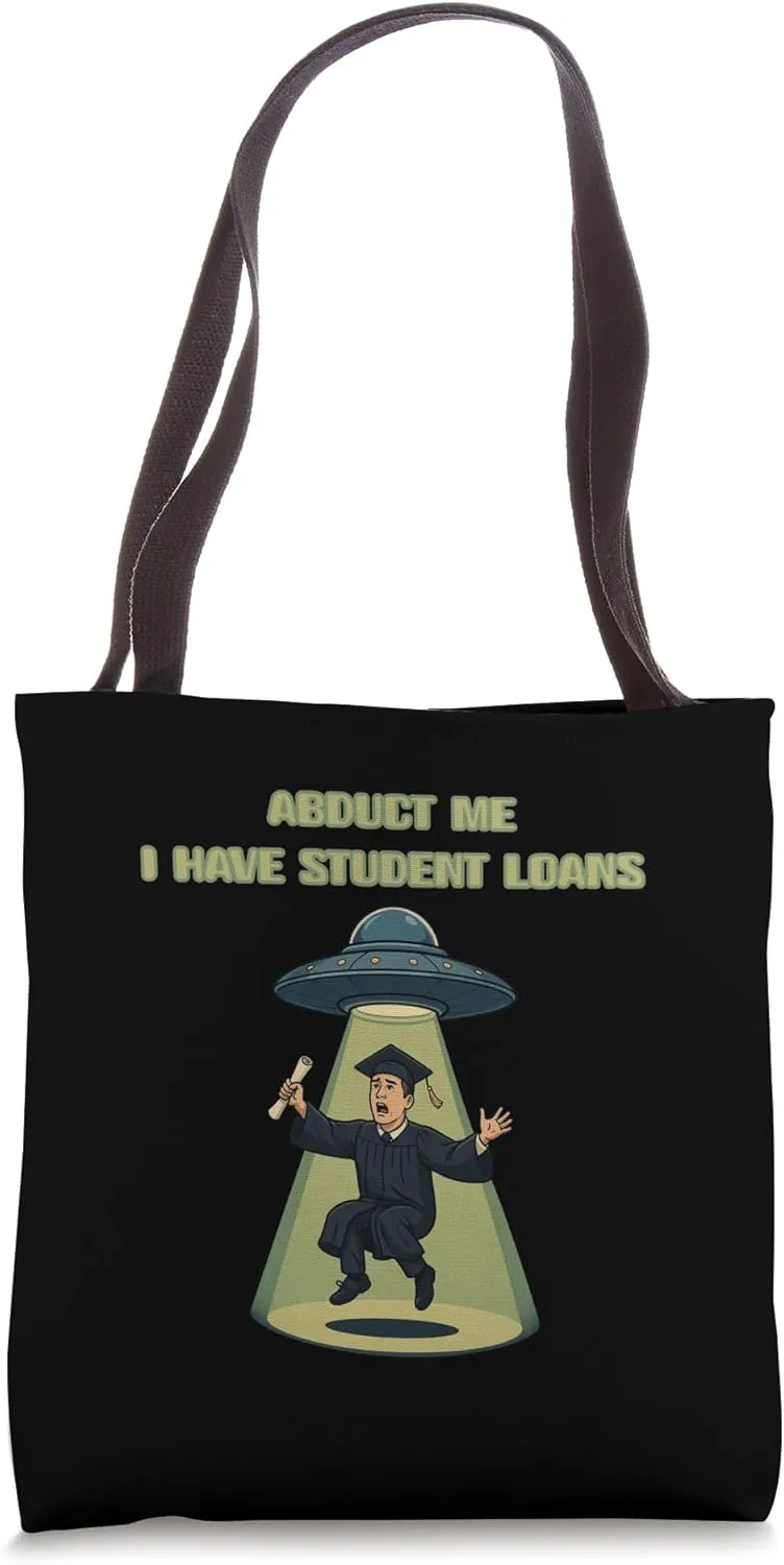 Abduct Me I Have Student Loans Funny Alien Abduction Tote Bag