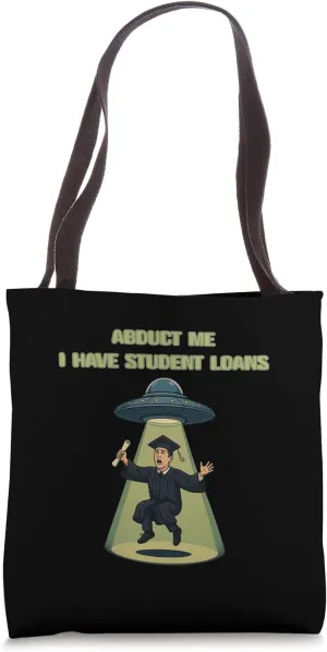 Abduct Me I Have Student Loans Funny Alien Abduction Tote Bag