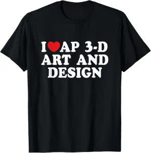 I Love AP 3-D Art And Design I Heart Teacher Student T-Shirt
