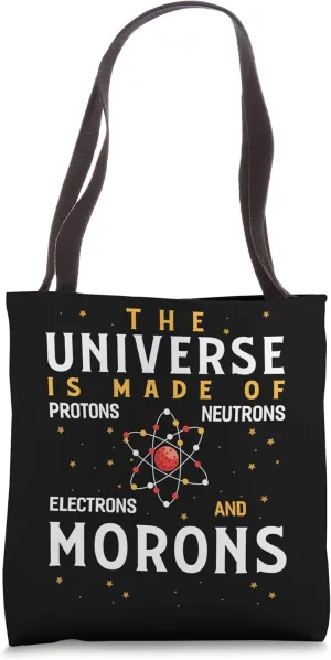 The Universe Is Made Of Protons Neutrons Electrons And Moron Tote Bag