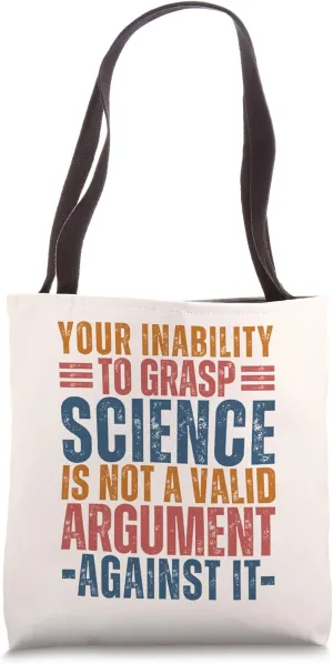 Your Inability to Grasp Science Is Not a Valid Argument Geek Tote Bag