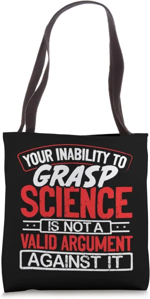 Your Inability To Grasp Science Is Not A Valid Argument Tote Bag